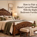 How to Pair a Hand-Carved Wooden Bed With the Right Bedroom Furniture?